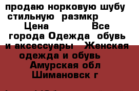 продаю норковую шубу, стильную, размкр 50-52 › Цена ­ 85 000 - Все города Одежда, обувь и аксессуары » Женская одежда и обувь   . Амурская обл.,Шимановск г.